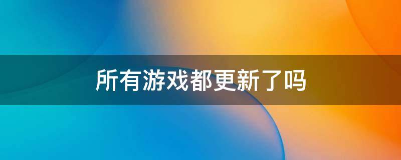 所有游戏都更新了吗