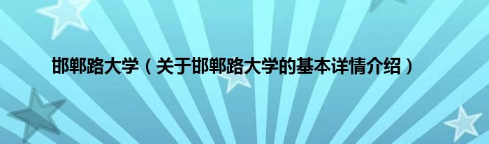 邯郸路大学（关于邯郸路大学的基本详情介绍）