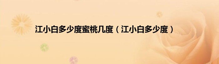 江小白多少度蜜桃几度（江小白多少度）