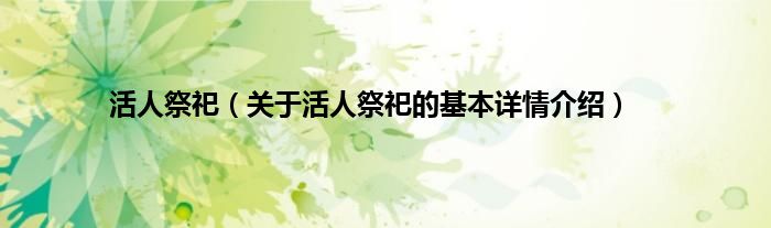 活人祭祀（关于活人祭祀的基本详情介绍）