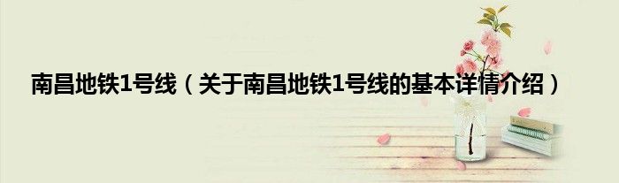 南昌地铁1号线（关于南昌地铁1号线的基本详情介绍）