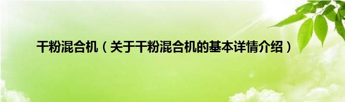 干粉混合机（关于干粉混合机的基本详情介绍）