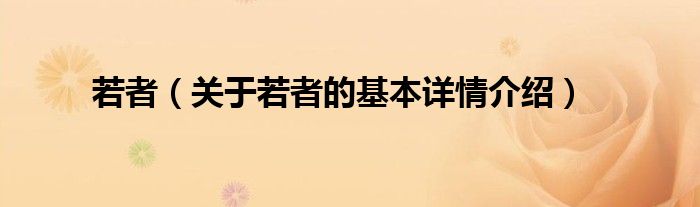 若者（关于若者的基本详情介绍）