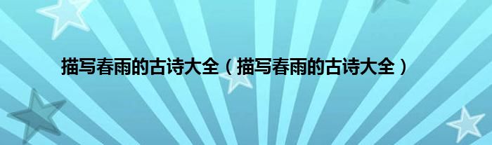 描写春雨的古诗大全（描写春雨的古诗大全）