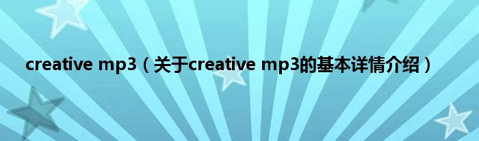 creative mp3（关于creative mp3的基本详情介绍）