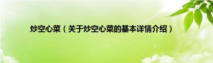 炒空心菜（关于炒空心菜的基本详情介绍）
