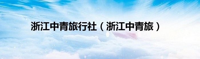浙江中青旅行社（浙江中青旅）