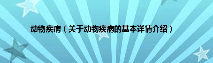 动物疾病（关于动物疾病的基本详情介绍）