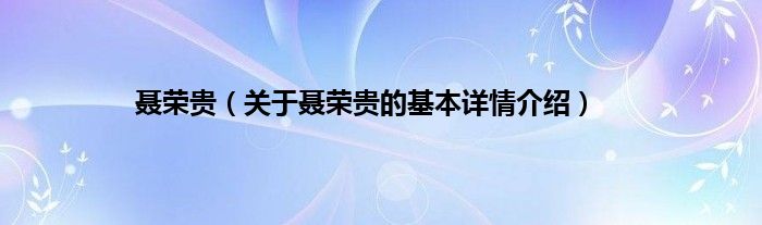 聂荣贵（关于聂荣贵的基本详情介绍）
