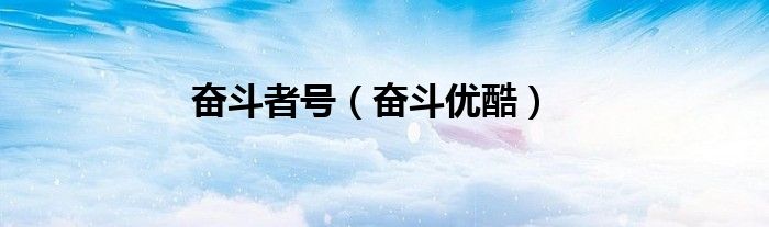 奋斗者号（奋斗优酷）