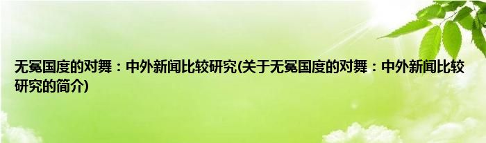无冕国度的对舞：中外新闻比较研究(关于无冕国度的对舞：中外新闻比较研究的简介)