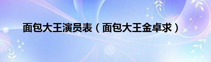 面包大王演员表（面包大王金卓求）