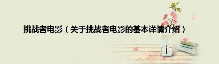 挑战者电影（关于挑战者电影的基本详情介绍）
