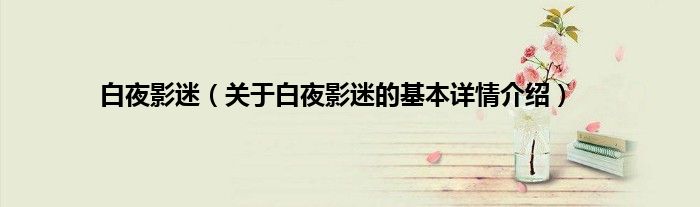 白夜影迷（关于白夜影迷的基本详情介绍）
