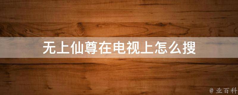 无上仙尊在电视上怎么搜